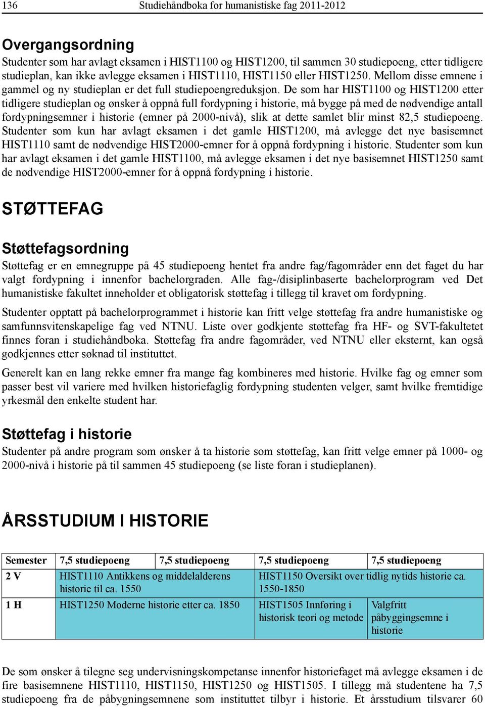 De som har HIST1100 og HIST1200 etter tidligere studieplan og ønsker å oppnå full fordypning i historie, må bygge på med de nødvendige antall fordypningsemner i historie (emner på 2000-nivå), slik at