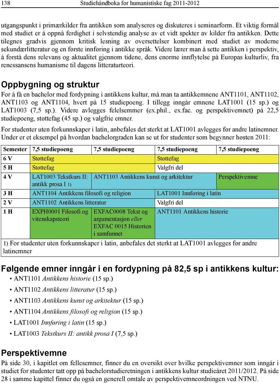 Dette tilegnes gradvis gjennom kritisk lesning av oversettelser kombinert med studiet av moderne sekundærlitteratur og en første innføring i antikke språk.