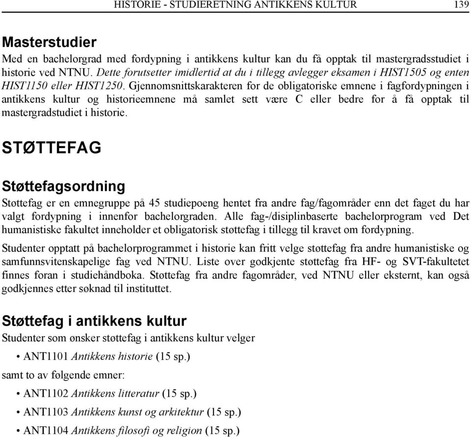 Gjennomsnittskarakteren for de obligatoriske emnene i fagfordypningen i antikkens kultur og historieemnene må samlet sett være C eller bedre for å få opptak til mastergradstudiet i historie.