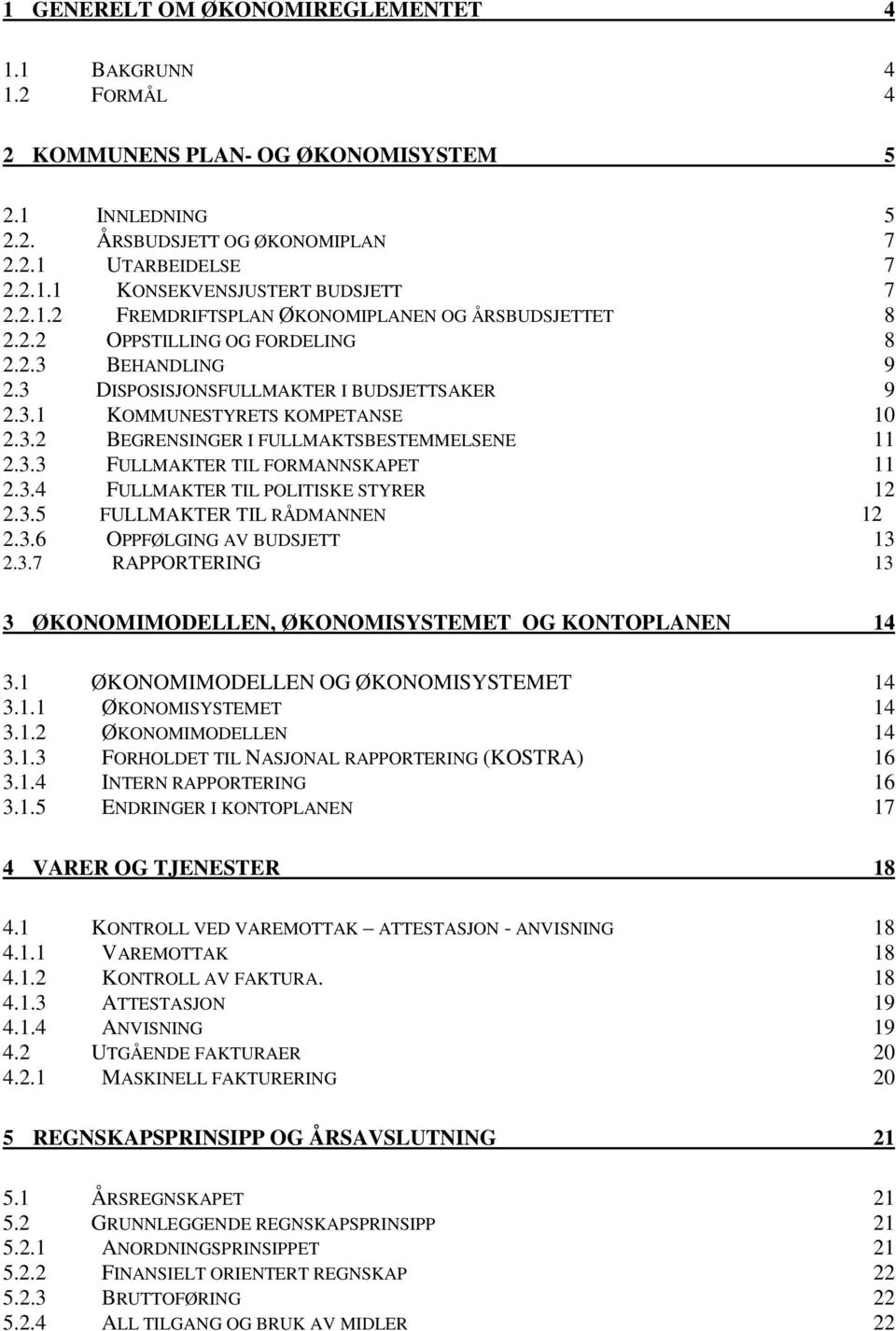 3.3 FULLMAKTER TIL FORMANNSKAPET 11 2.3.4 FULLMAKTER TIL POLITISKE STYRER 12 2.3.5 FULLMAKTER TIL RÅDMANNEN 12 2.3.6 OPPFØLGING AV BUDSJETT 13 2.3.7 RAPPORTERING 13 3 ØKONOMIMODELLEN, ØKONOMISYSTEMET OG KONTOPLANEN 14 3.