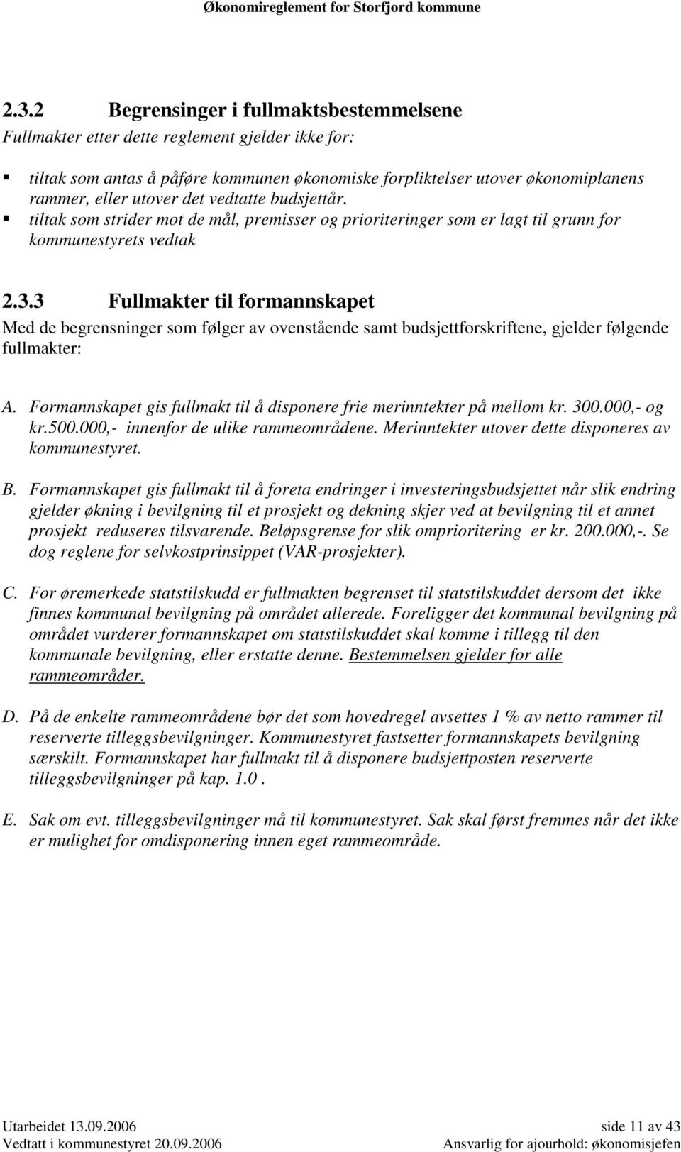 3 Fullmakter til formannskapet Med de begrensninger som følger av ovenstående samt budsjettforskriftene, gjelder følgende fullmakter: A.