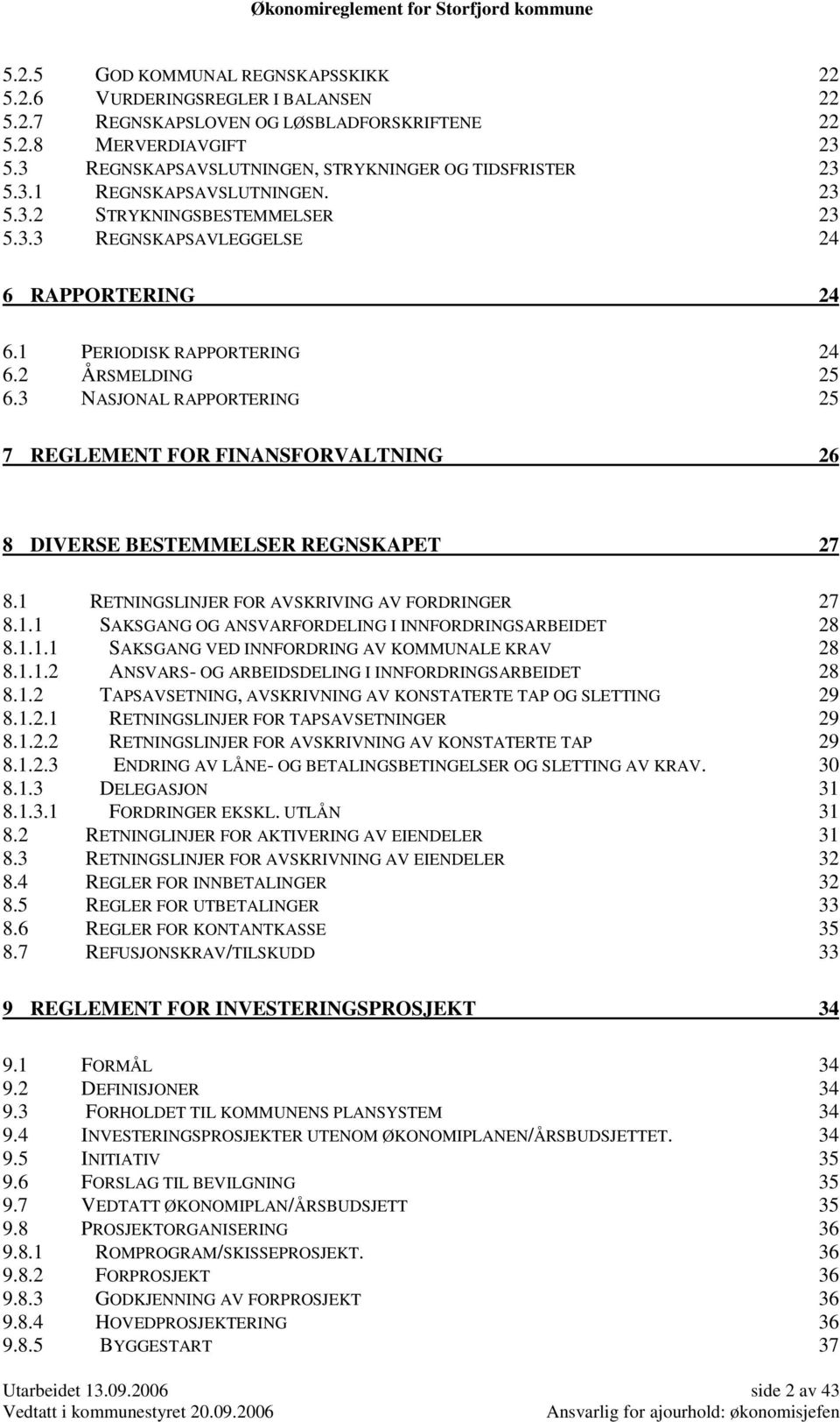 2 ÅRSMELDING 25 6.3 NASJONAL RAPPORTERING 25 7 REGLEMENT FOR FINANSFORVALTNING 26 8 DIVERSE BESTEMMELSER REGNSKAPET 27 8.1 RETNINGSLINJER FOR AVSKRIVING AV FORDRINGER 27 8.1.1 SAKSGANG OG ANSVARFORDELING I INNFORDRINGSARBEIDET 28 8.