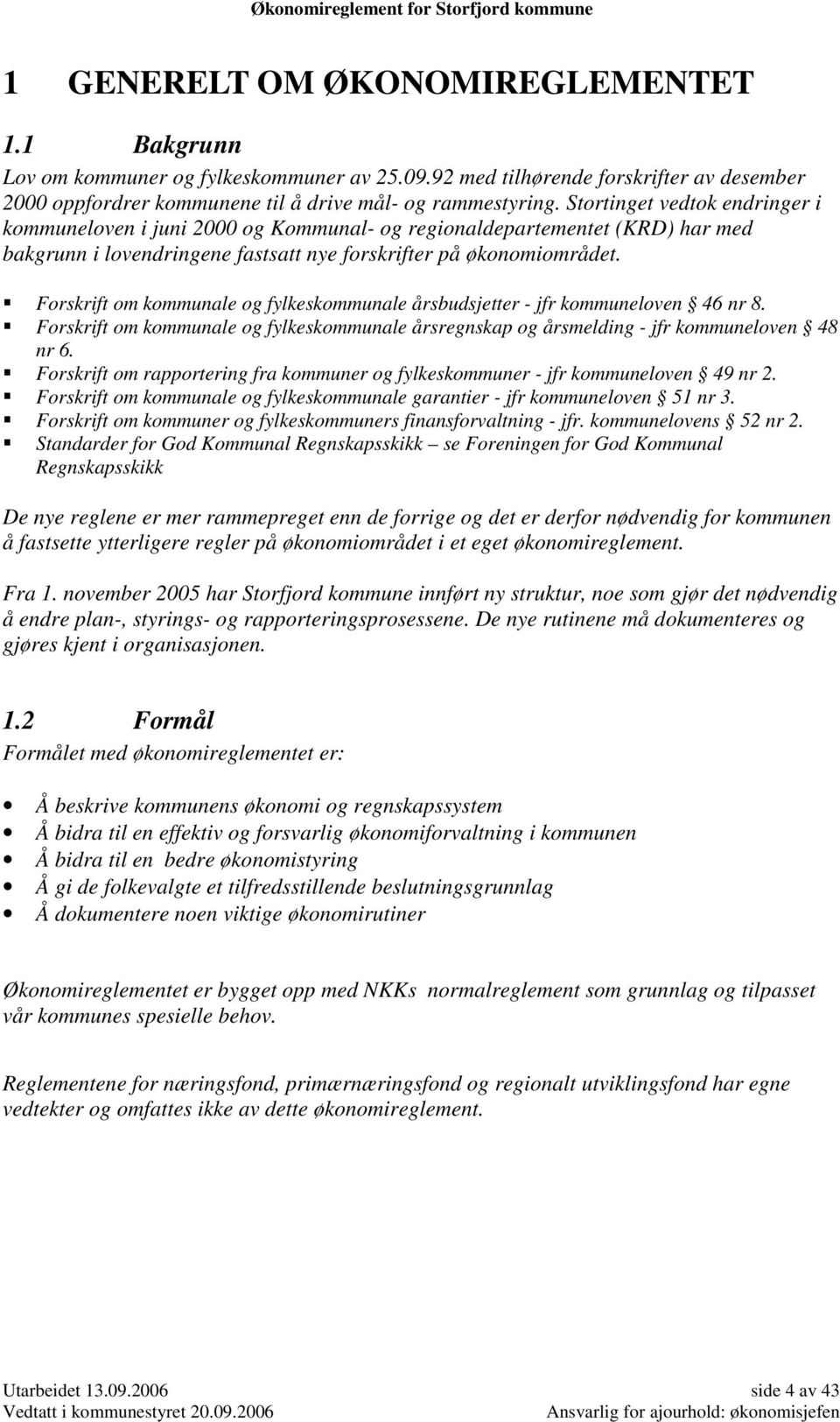 Forskrift om kommunale og fylkeskommunale årsbudsjetter - jfr kommuneloven 46 nr 8. Forskrift om kommunale og fylkeskommunale årsregnskap og årsmelding - jfr kommuneloven 48 nr 6.