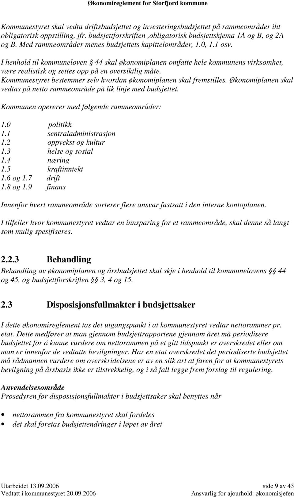 I henhold til kommuneloven 44 skal økonomiplanen omfatte hele kommunens virksomhet, være realistisk og settes opp på en oversiktlig måte.