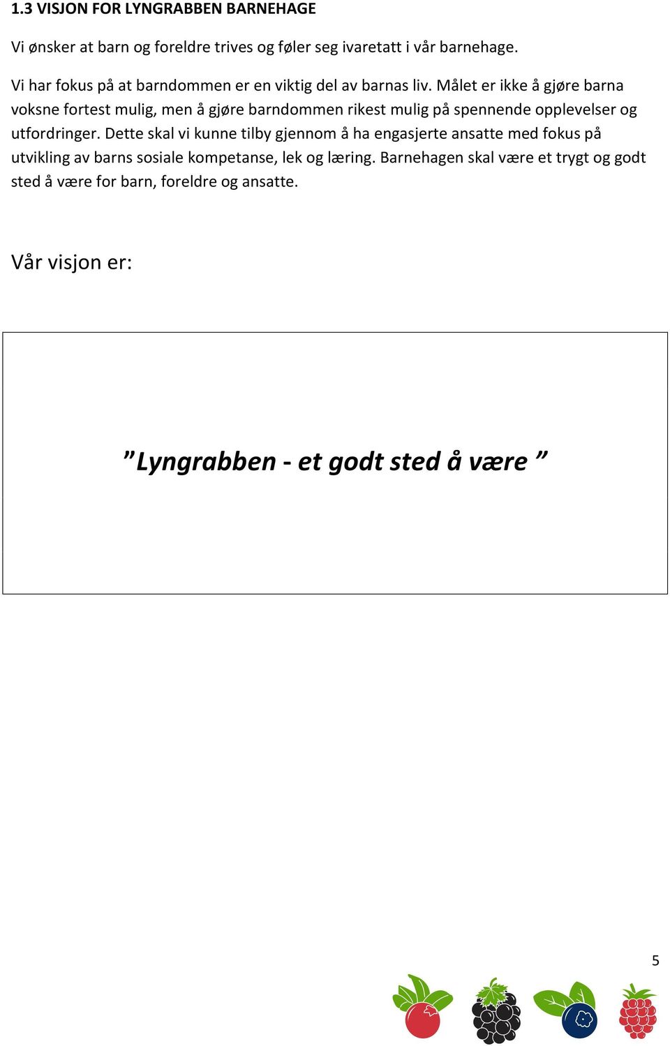 Målet er ikke å gjøre barna voksne fortest mulig, men å gjøre barndommen rikest mulig på spennende opplevelser og utfordringer.