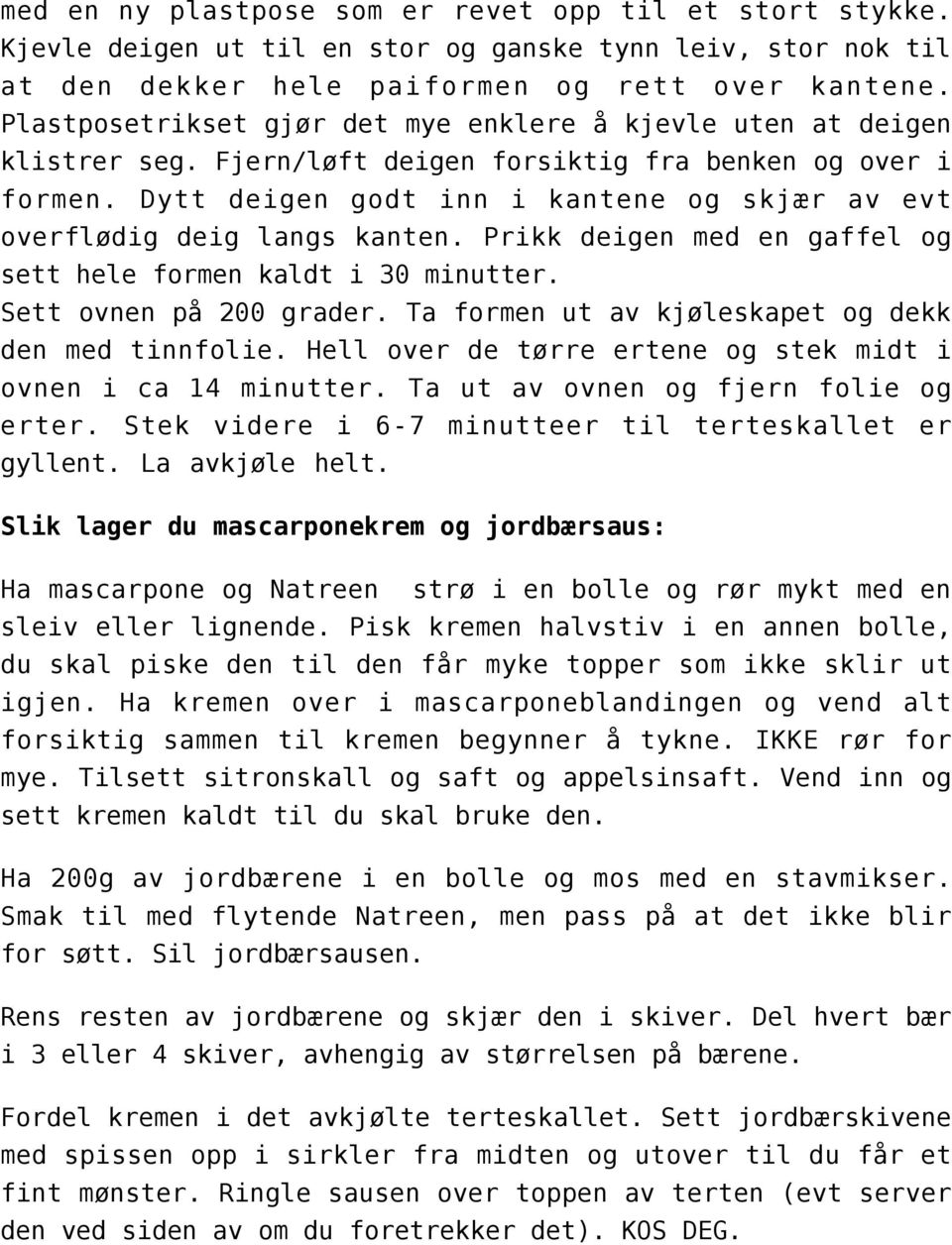 Dytt deigen godt inn i kantene og skjær av evt overflødig deig langs kanten. Prikk deigen med en gaffel og sett hele formen kaldt i 30 minutter. Sett ovnen på 200 grader.