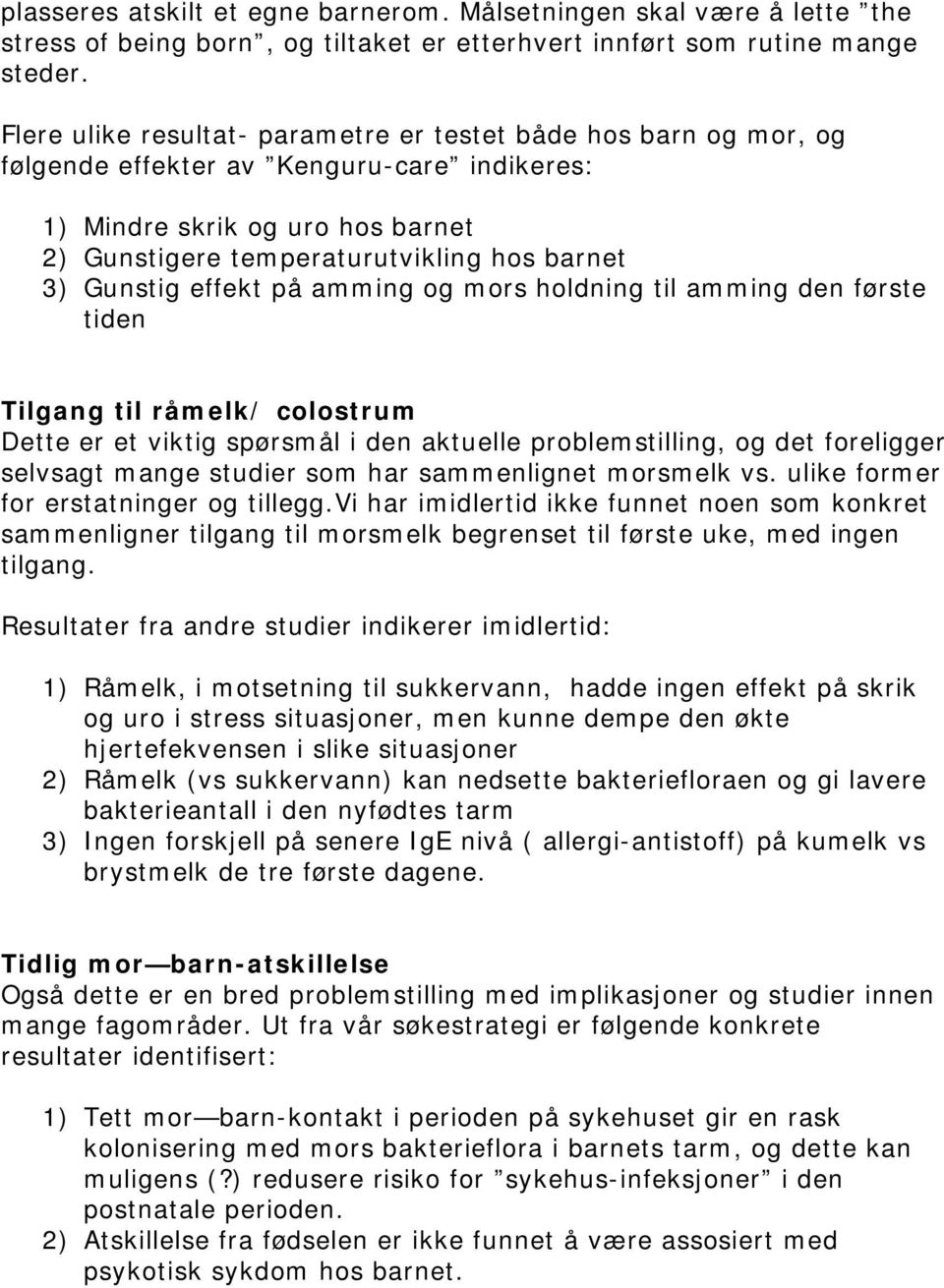 Gunstig effekt på amming og mors holdning til amming den første tiden Tilgang til råmelk/ colostrum Dette er et viktig spørsmål i den aktuelle problemstilling, og det foreligger selvsagt mange