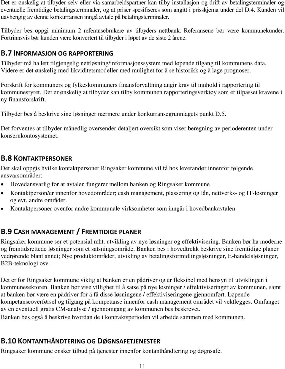 Referansene bør være kommunekunder. Fortrinnsvis bør kunden være konvertert til tilbyder i løpet av de siste 2 årene. B.