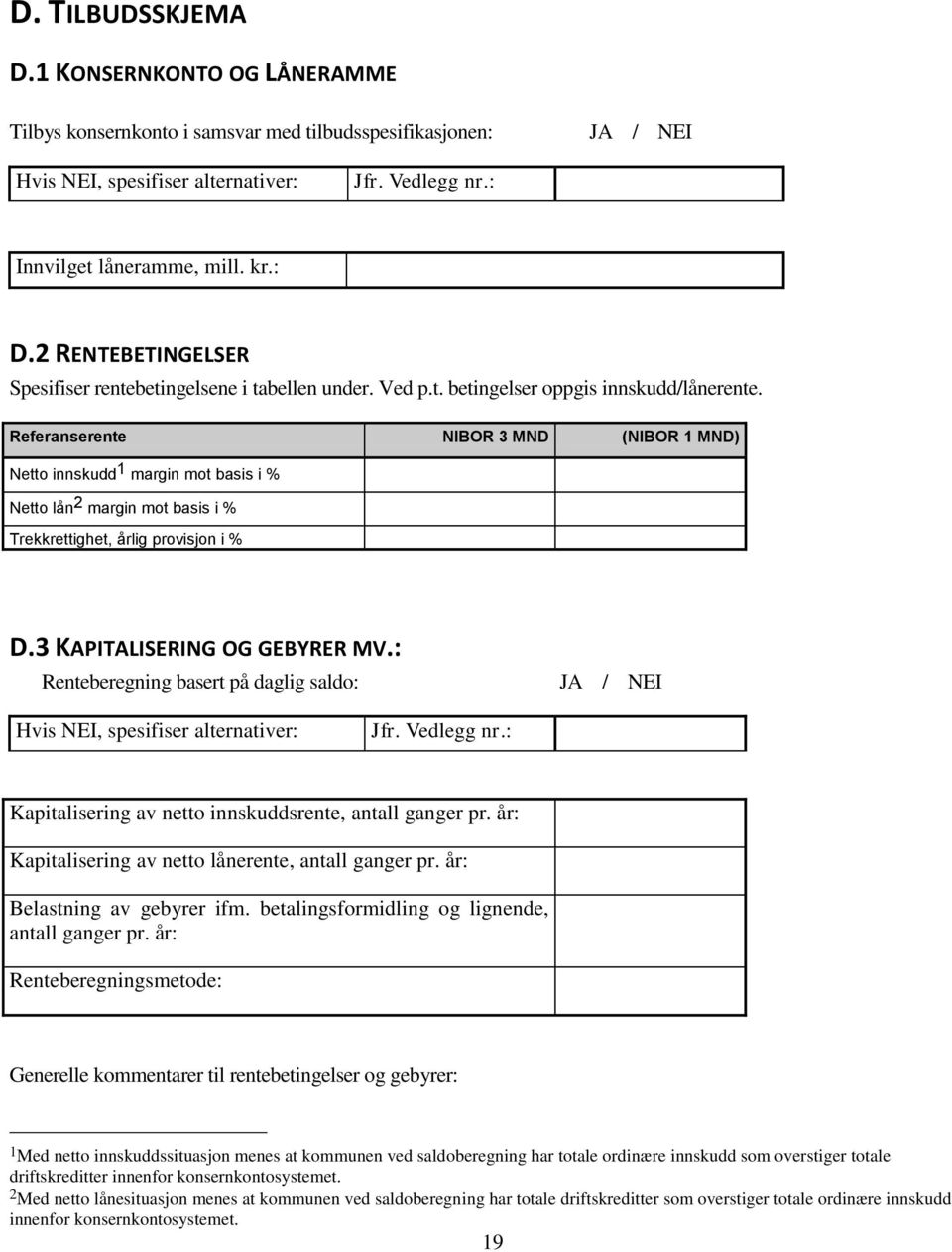 Referanserente NIBOR 3 MND (NIBOR 1 MND) Netto innskudd 1 margin mot basis i % Netto lån 2 margin mot basis i % Trekkrettighet, årlig provisjon i % D.3 KAPITALISERING OG GEBYRER MV.