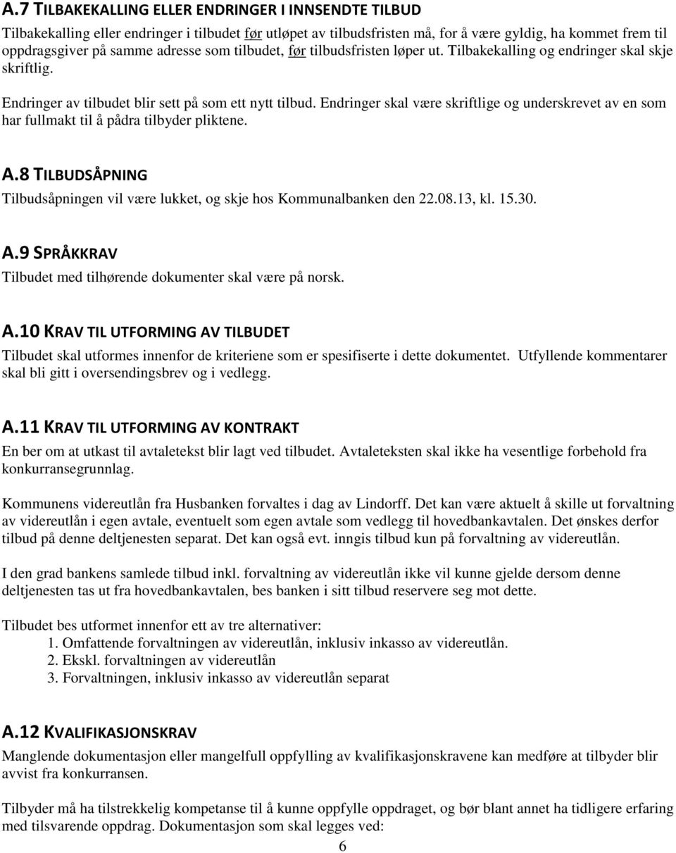 Endringer skal være skriftlige og underskrevet av en som har fullmakt til å pådra tilbyder pliktene. A.8 TILBUDSÅPNING Tilbudsåpningen vil være lukket, og skje hos Kommunalbanken den 22.08.13, kl. 15.