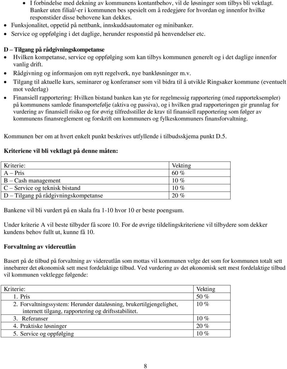 Funksjonalitet, oppetid på nettbank, innskuddsautomater og minibanker. Service og oppfølging i det daglige, herunder responstid på henvendelser etc.