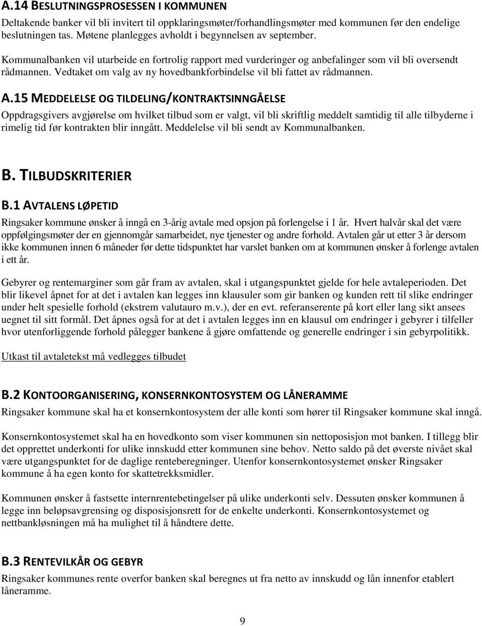 Vedtaket om valg av ny hovedbankforbindelse vil bli fattet av rådmannen. A.