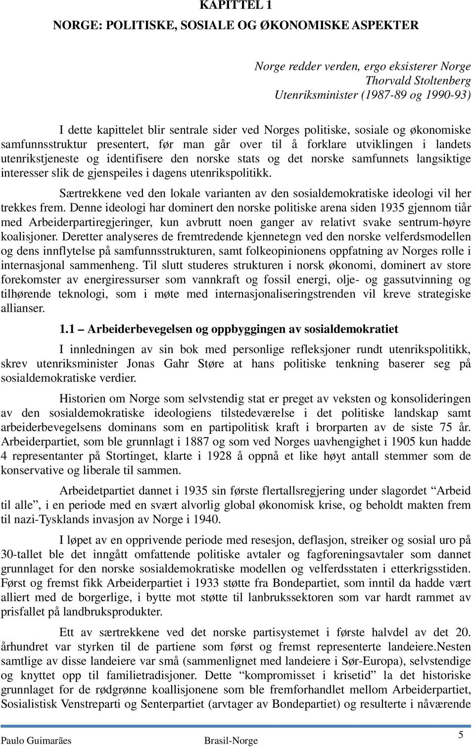 samfunnets langsiktige interesser slik de gjenspeiles i dagens utenrikspolitikk. Særtrekkene ved den lokale varianten av den sosialdemokratiske ideologi vil her trekkes frem.