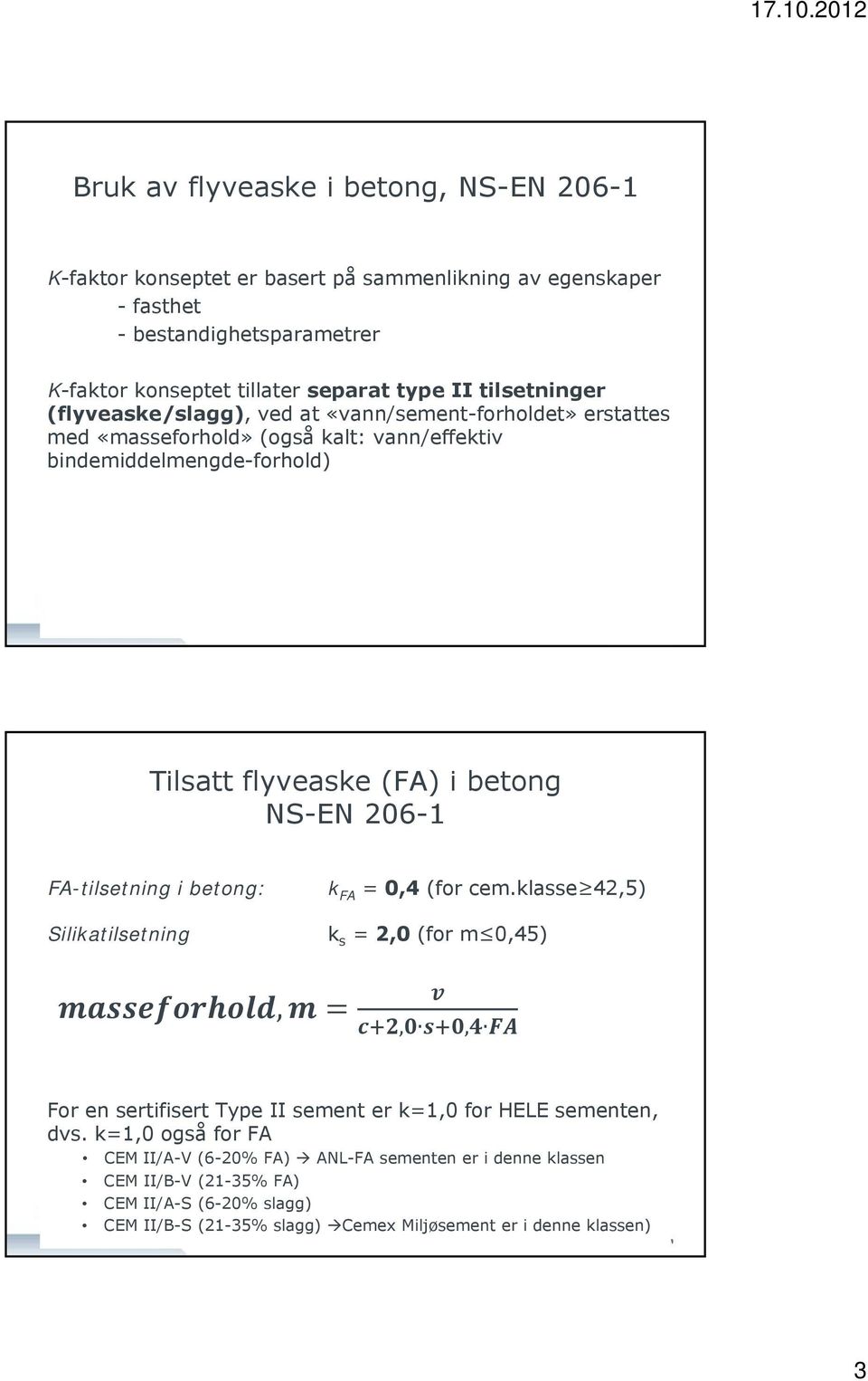 NS-EN 206-1 FA-tilsetning i betong: Silikatilsetning k FA = 0,4 (for cem.klasse 42,5) k s = 2,0 (for m 0,45),,, For en sertifisert Type II sement er k=1,0 for HELE sementen, dvs.