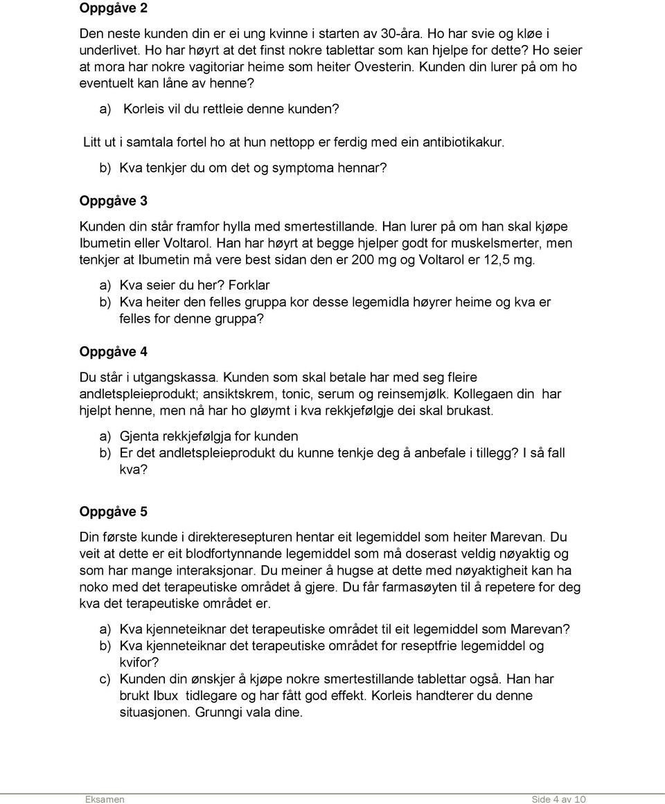 Litt ut i samtala fortel ho at hun nettopp er ferdig med ein antibiotikakur. b) Kva tenkjer du om det og symptoma hennar? Oppgåve 3 Kunden din står framfor hylla med smertestillande.