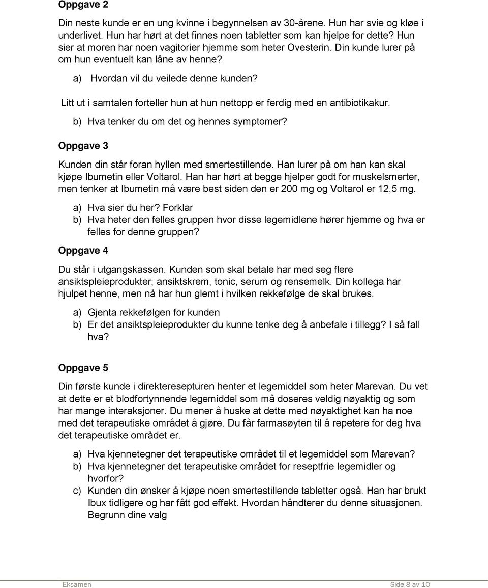 Litt ut i samtalen forteller hun at hun nettopp er ferdig med en antibiotikakur. b) Hva tenker du om det og hennes symptomer? Oppgave 3 Kunden din står foran hyllen med smertestillende.