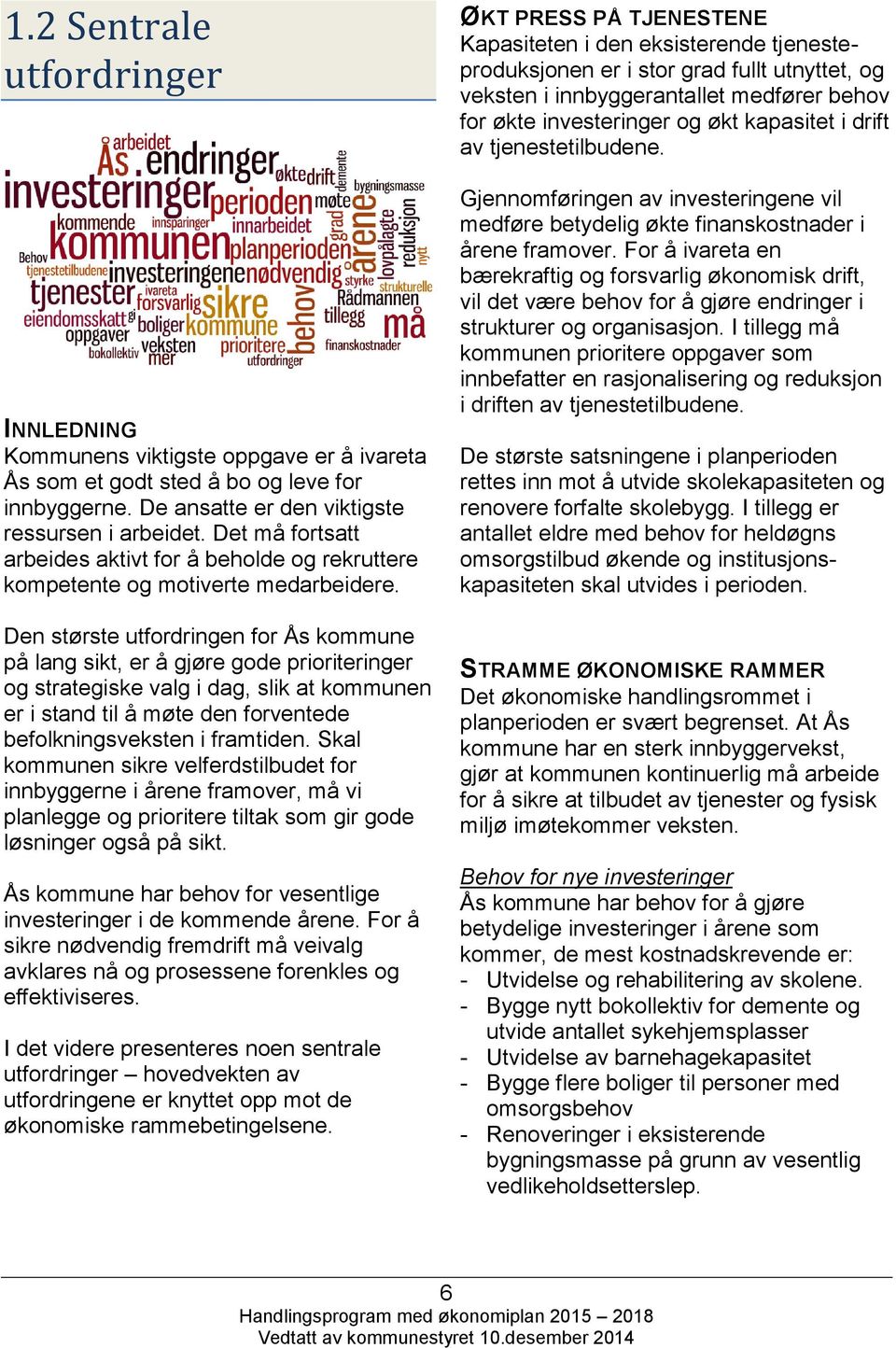 Den største utfordringen for Ås kommune på lang sikt, er å gjøre gode prioriteringer og strategiske valg i dag, slik at kommunen er i stand til å møte den forventede befolkningsveksten i framtiden.