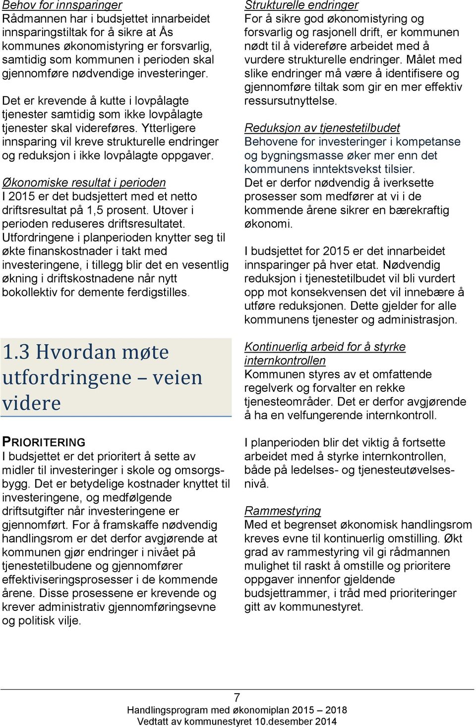 Ytterligere innsparing vil kreve strukturelle endringer og reduksjon i ikke lovpålagte oppgaver. Økonomiske resultat i perioden I 2015 er det budsjettert med et netto driftsresultat på 1,5 prosent.