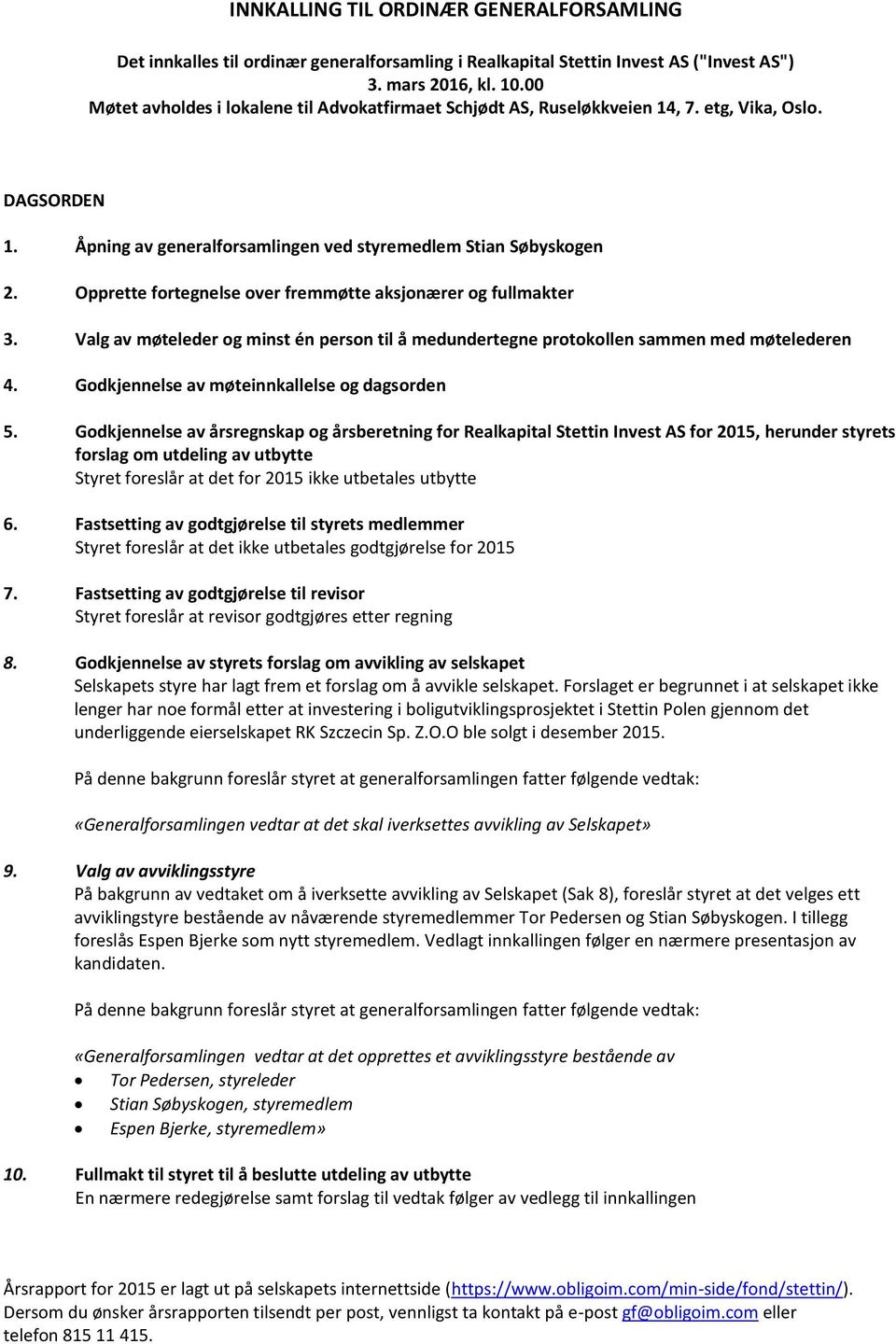 Opprette fortegnelse over fremmøtte aksjonærer og fullmakter 3. Valg av møteleder og minst én person til å medundertegne protokollen sammen med møtelederen 4.