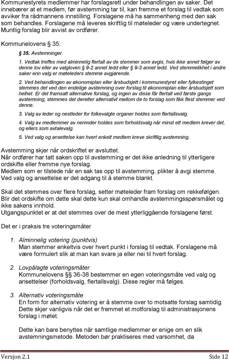 1. Vedtak treffes med alminnelig flertall av de stemmer som avgis, hvis ikke annet følger av denne lov eller av valgloven 9-2 annet ledd eller 9-3 annet ledd.