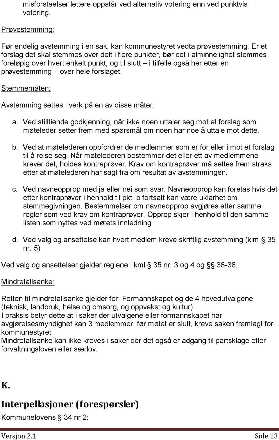 forslaget. Stemmemåten: Avstemming settes i verk på en av disse måter: a.