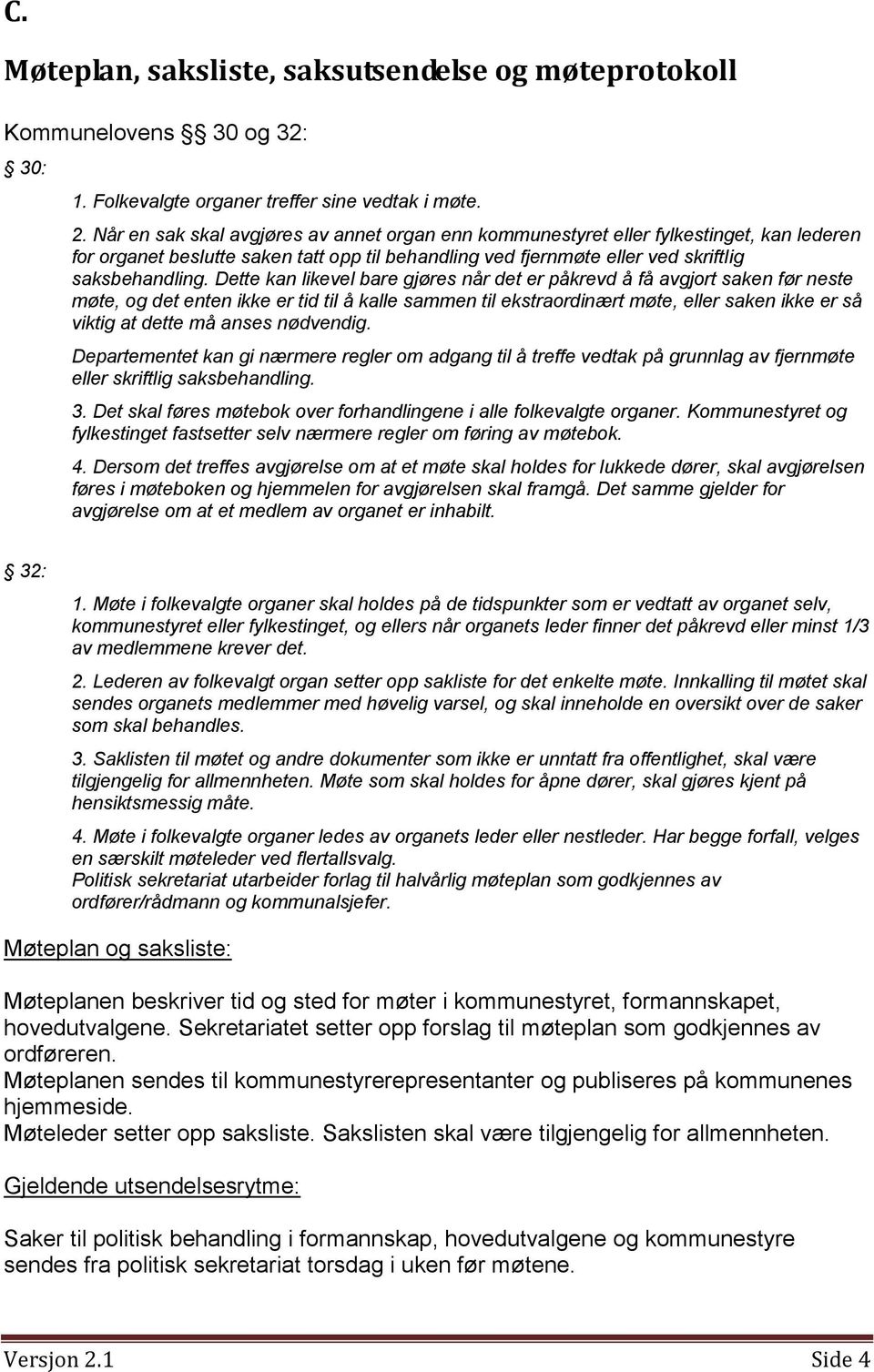 Dette kan likevel bare gjøres når det er påkrevd å få avgjort saken før neste møte, og det enten ikke er tid til å kalle sammen til ekstraordinært møte, eller saken ikke er så viktig at dette må