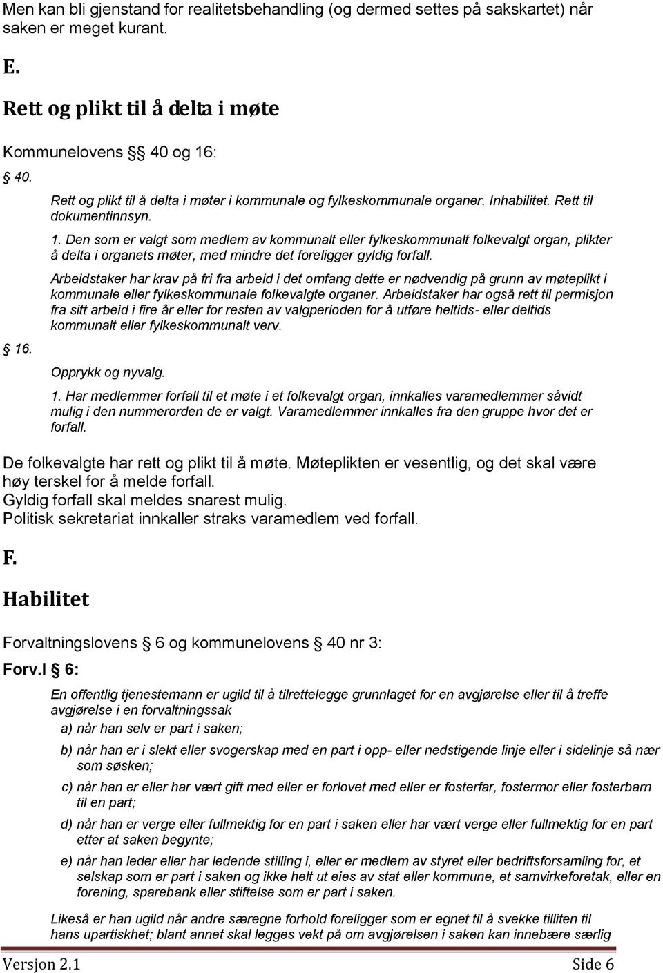 Arbeidstaker har krav på fri fra arbeid i det omfang dette er nødvendig på grunn av møteplikt i kommunale eller fylkeskommunale folkevalgte organer.