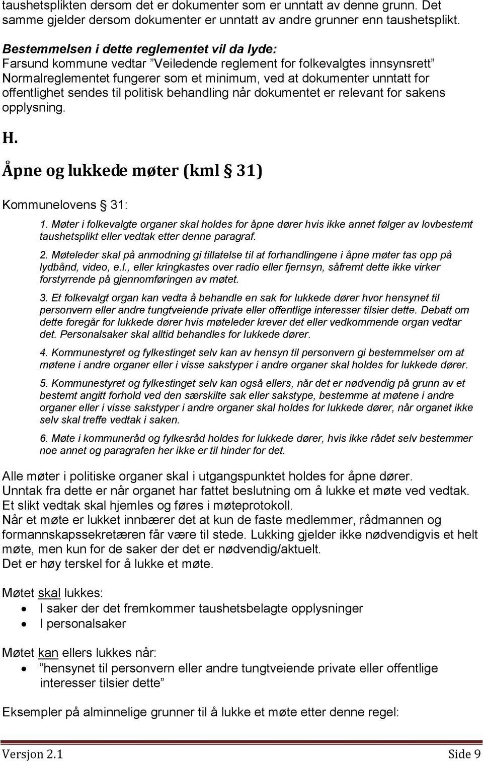 offentlighet sendes til politisk behandling når dokumentet er relevant for sakens opplysning. H. Åpne og lukkede møter (kml 31) Kommunelovens 31: 1.