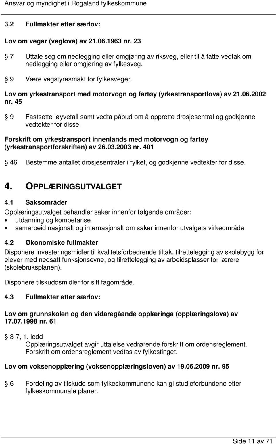 45 9 Fastsette løyvetall samt vedta påbud om å opprette drosjesentral og godkjenne vedtekter for disse.