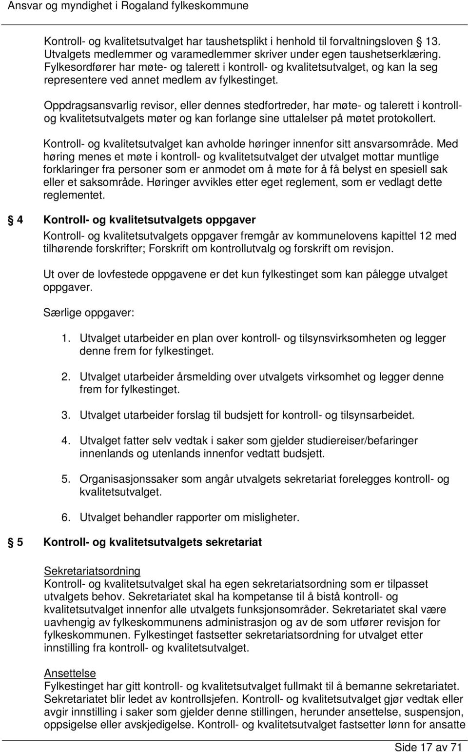 Oppdragsansvarlig revisor, eller dennes stedfortreder, har møte- og talerett i kontrollog kvalitetsutvalgets møter og kan forlange sine uttalelser på møtet protokollert.