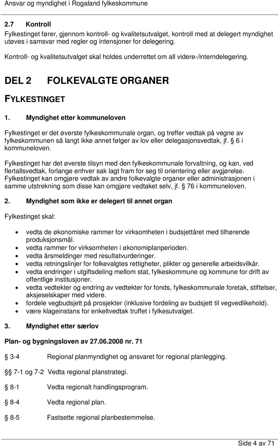 Myndighet etter kommuneloven Fylkestinget er det øverste fylkeskommunale organ, og treffer vedtak på vegne av fylkeskommunen så langt ikke annet følger av lov eller delegasjonsvedtak, jf.