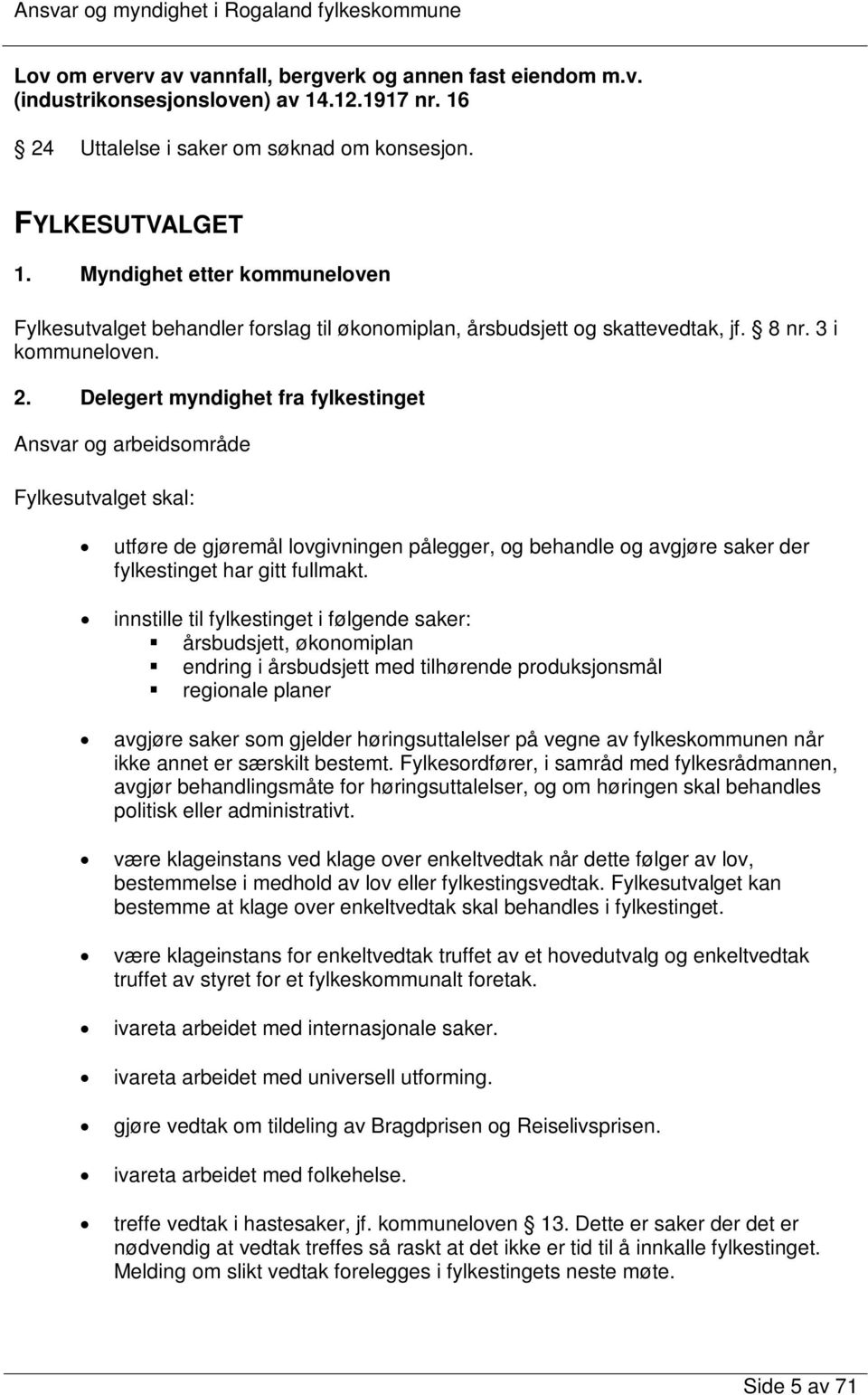 Delegert myndighet fra fylkestinget Ansvar og arbeidsområde Fylkesutvalget skal: utføre de gjøremål lovgivningen pålegger, og behandle og avgjøre saker der fylkestinget har gitt fullmakt.