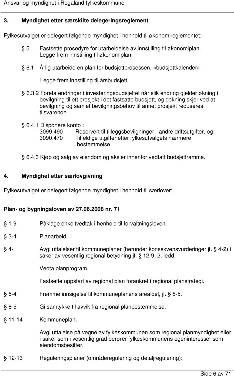 2 Foreta endringer i investeringsbudsjettet når slik endring gjelder økning i bevilgning til ett prosjekt i det fastsatte budsjett, og dekning skjer ved at bevilgning og samlet bevilgningsbehov til