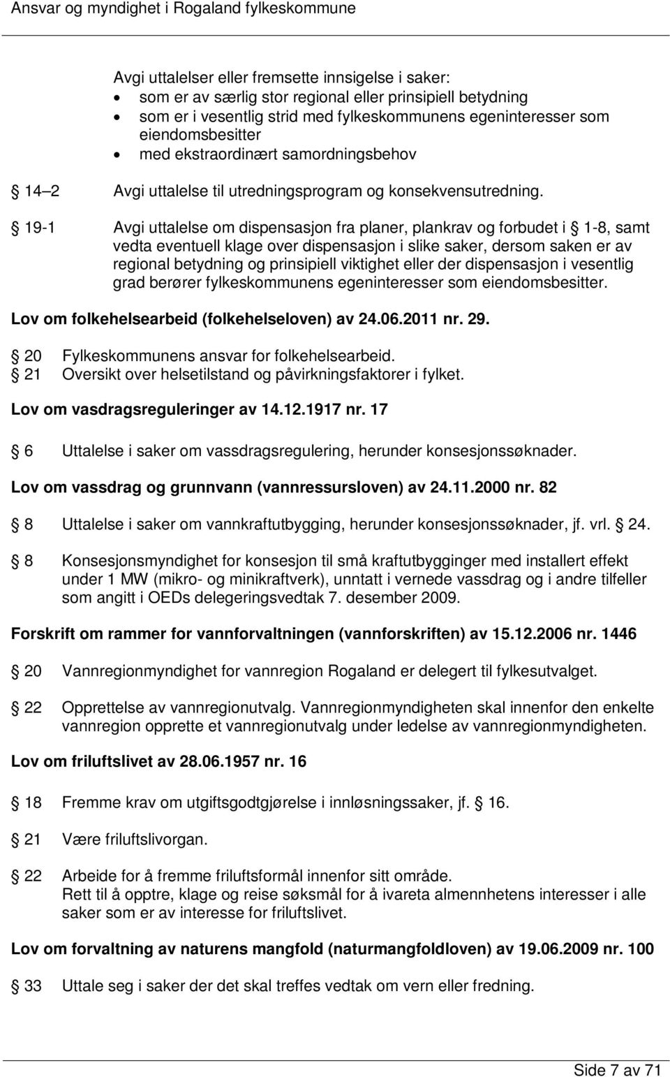 19-1 Avgi uttalelse om dispensasjon fra planer, plankrav og forbudet i 1-8, samt vedta eventuell klage over dispensasjon i slike saker, dersom saken er av regional betydning og prinsipiell viktighet