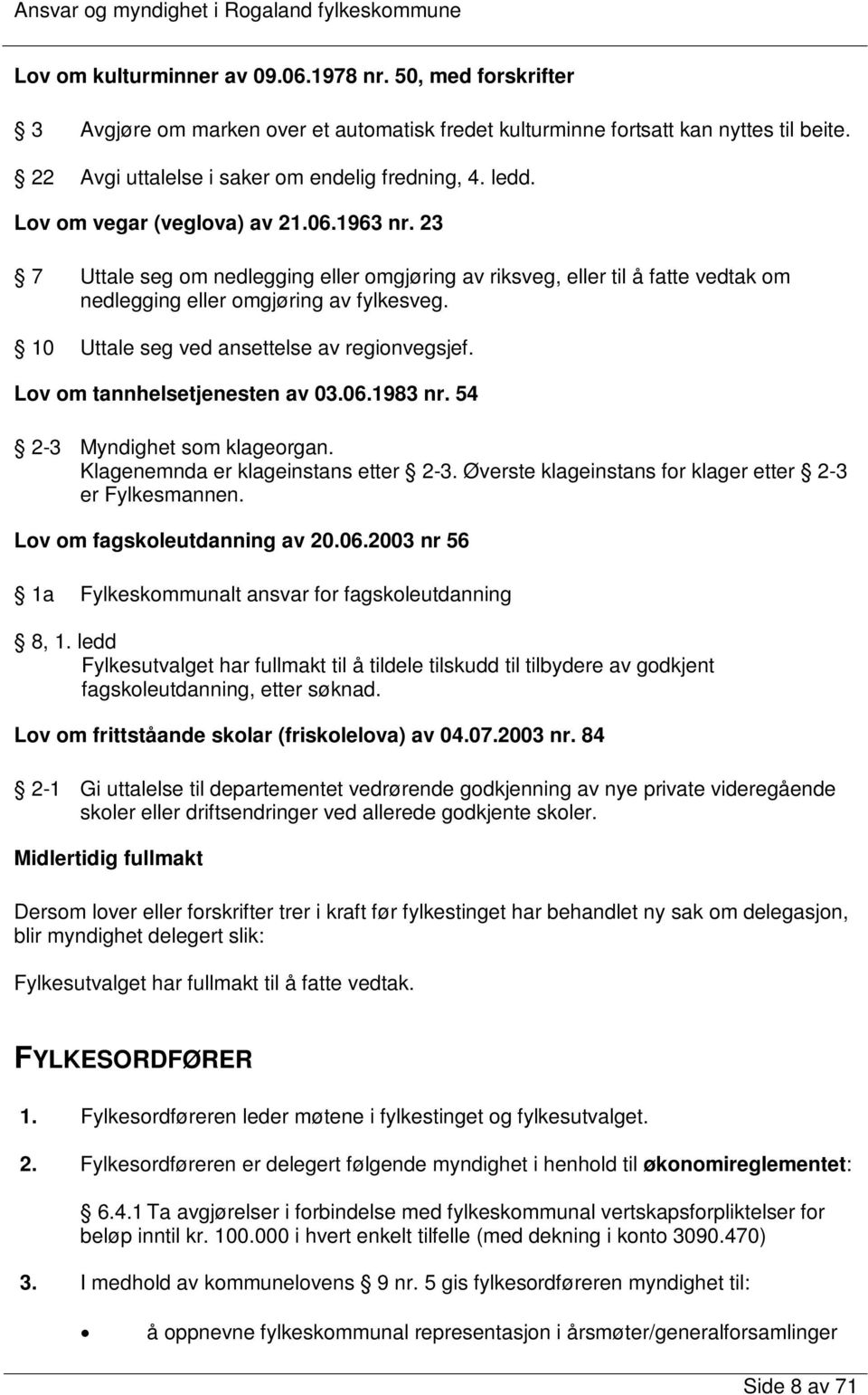 10 Uttale seg ved ansettelse av regionvegsjef. Lov om tannhelsetjenesten av 03.06.1983 nr. 54 2-3 Myndighet som klageorgan. Klagenemnda er klageinstans etter 2-3.