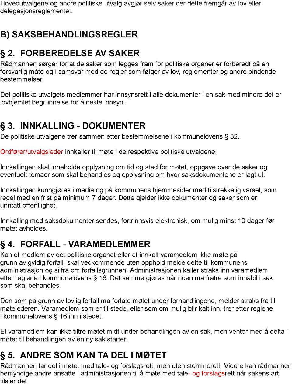 bindende bestemmelser. Det politiske utvalgets medlemmer har innsynsrett i alle dokumenter i en sak med mindre det er lovhjemlet begrunnelse for å nekte innsyn. 3.