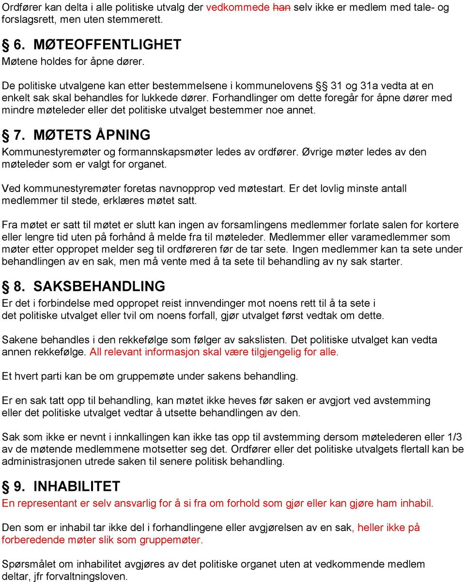 Forhandlinger om dette foregår for åpne dører med mindre møteleder eller det politiske utvalget bestemmer noe annet. 7. MØTETS ÅPNING Kommunestyremøter og formannskapsmøter ledes av ordfører.