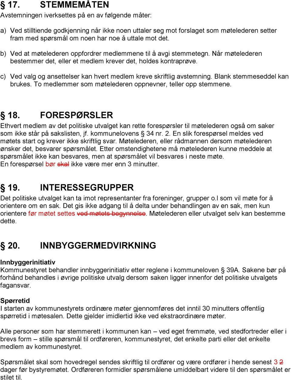 c) Ved valg og ansettelser kan hvert medlem kreve skriftlig avstemning. Blank stemmeseddel kan brukes. To medlemmer som møtelederen oppnevner, teller opp stemmene. 18.