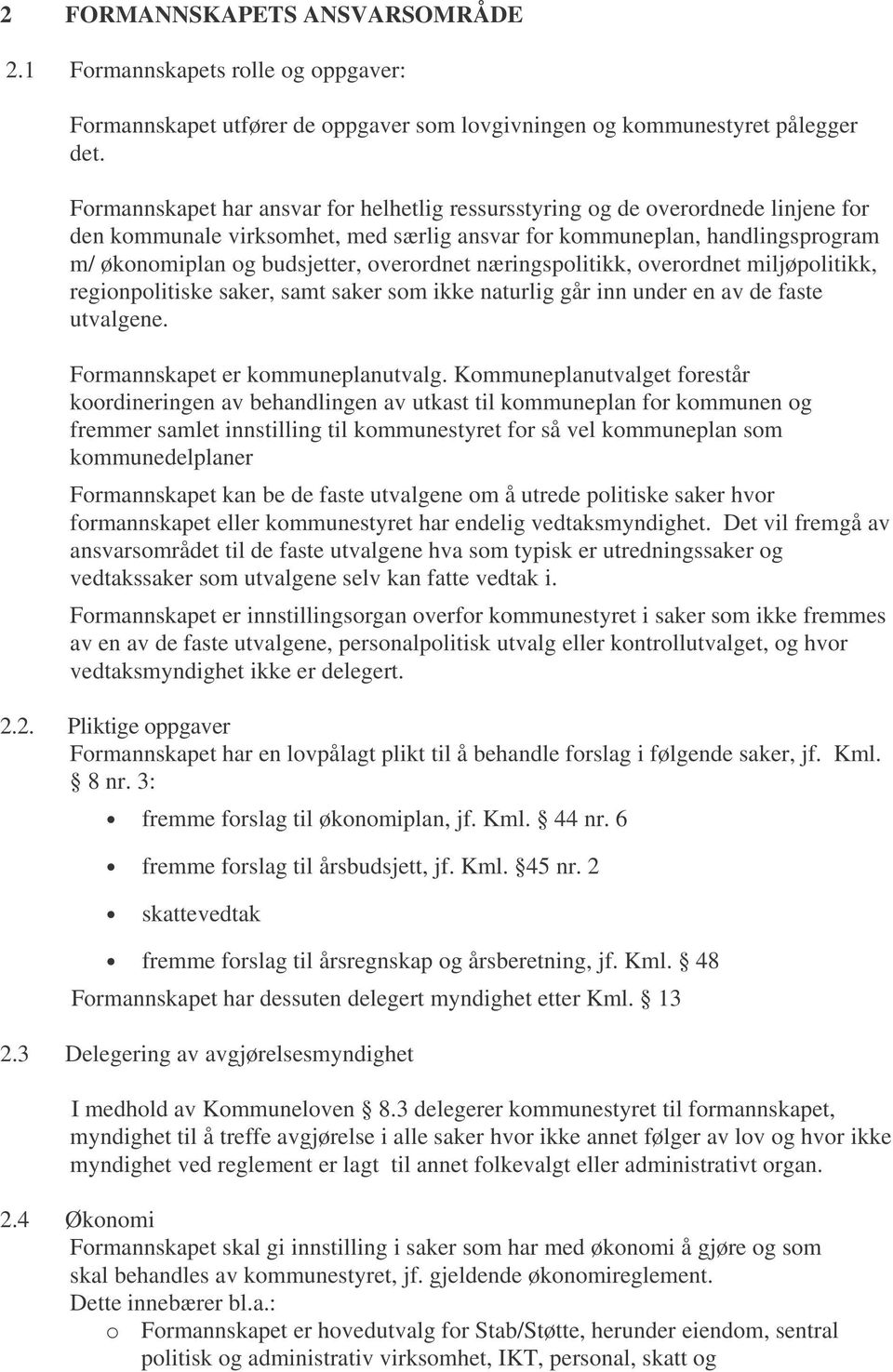 overordnet næringspolitikk, overordnet miljøpolitikk, regionpolitiske saker, samt saker som ikke naturlig går inn under en av de faste utvalgene. Formannskapet er kommuneplanutvalg.