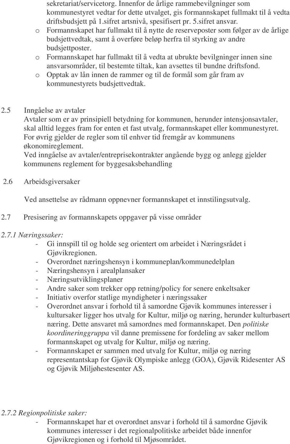 o Formannskapet har fullmakt til å vedta at ubrukte bevilgninger innen sine ansvarsområder, til bestemte tiltak, kan avsettes til bundne driftsfond.