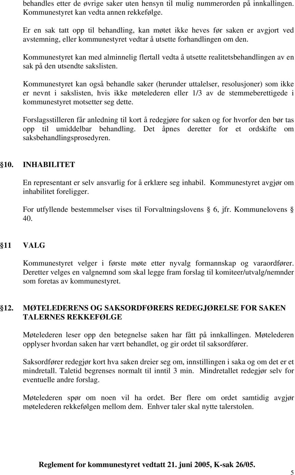 Kommunestyret kan med alminnelig flertall vedta å utsette realitetsbehandlingen av en sak på den utsendte sakslisten.