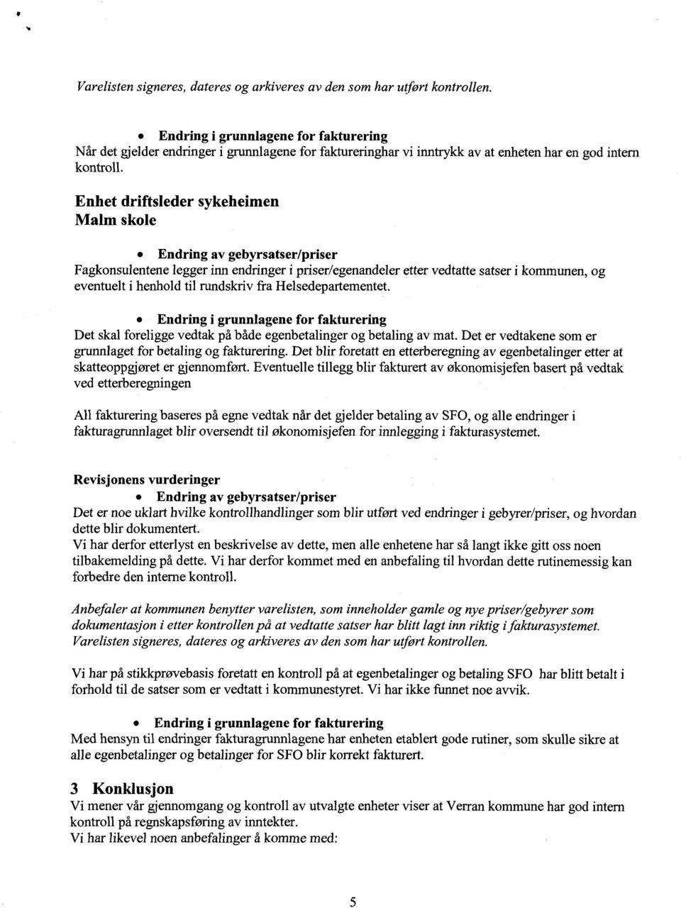 Det skal foreligge vedtak på både egenbetalinger og betaling av mat. Det er vedtakene som er grunnlaget for betaling og fakturering.