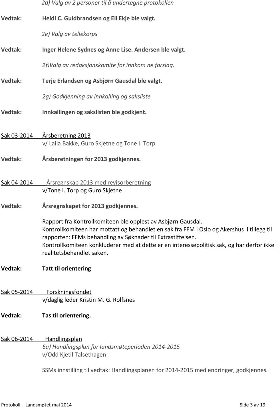 Sak 03 2014 Årsberetning 2013 v/ Laila Bakke, Guro Skjetne og Tone I. Torp Årsberetningen for 2013 godkjennes. Sak 04 2014 Årsregnskap 2013 med revisorberetning v/tone I.