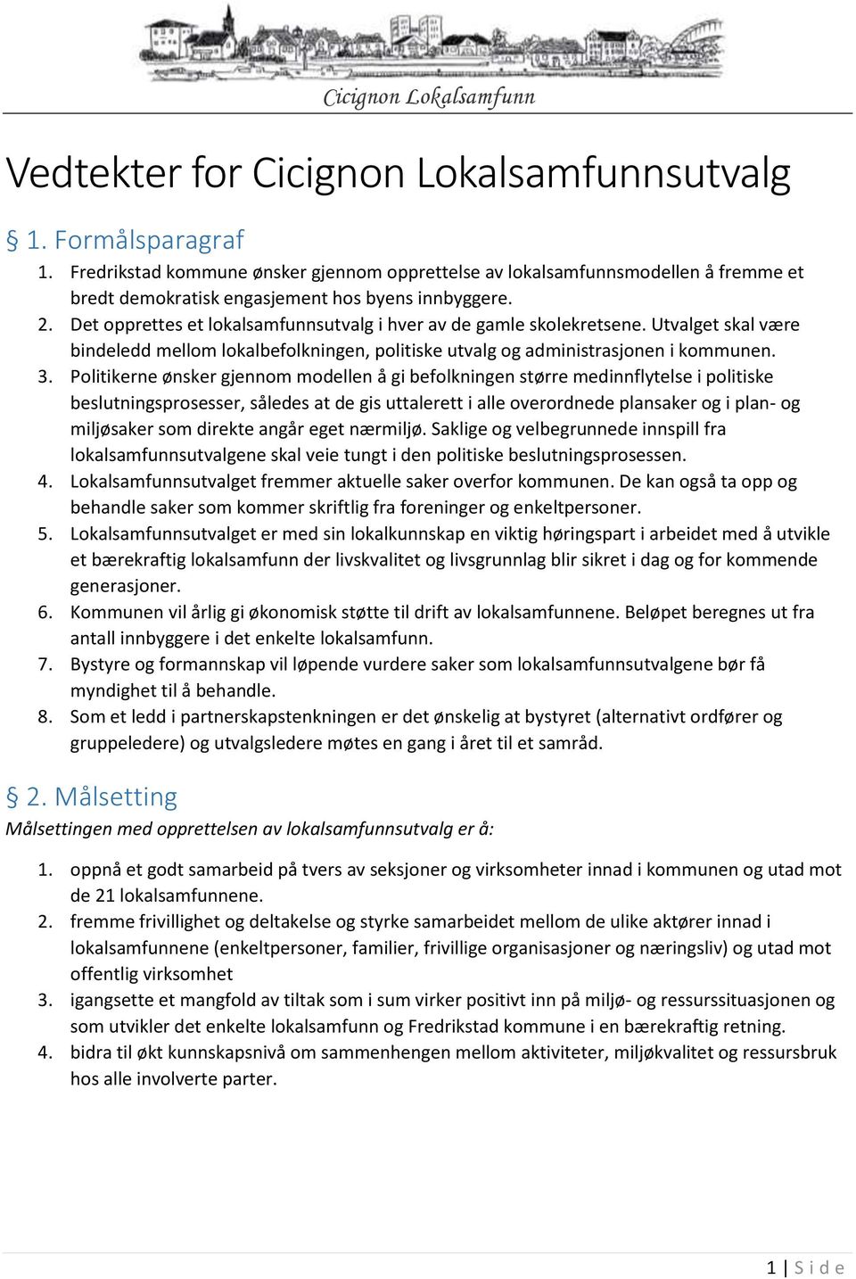 Politikerne ønsker gjennom modellen å gi befolkningen større medinnflytelse i politiske beslutningsprosesser, således at de gis uttalerett i alle overordnede plansaker og i plan- og miljøsaker som