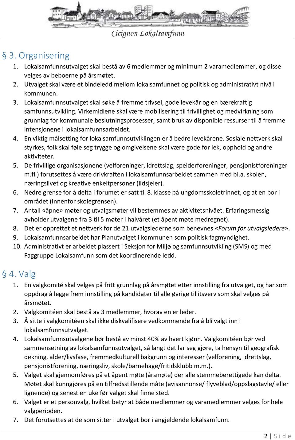 Virkemidlene skal være mobilisering til frivillighet og medvirkning som grunnlag for kommunale beslutningsprosesser, samt bruk av disponible ressurser til å fremme intensjonene i