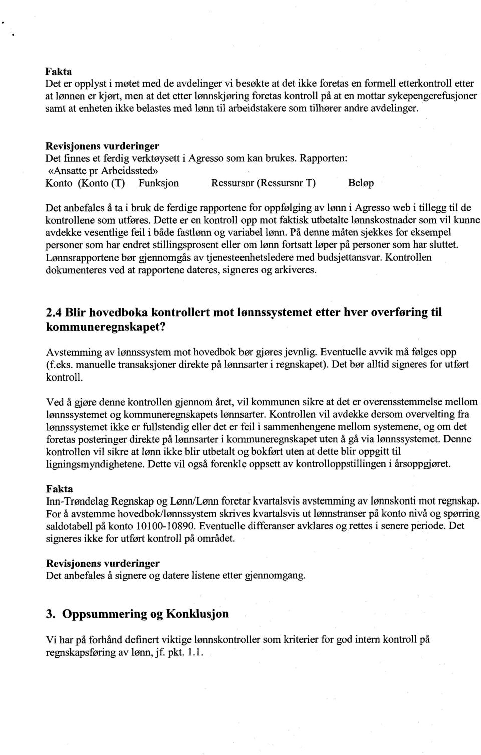 Rapporten: «Ansatte pr Arbeidssted» Konto (Konto (T) Funksjon Ressursnr (Ressursnr T) Beløp Det anbefales å ta i bruk de ferdige rapportene for oppfølging av lønn i Agresso web i tillegg til de