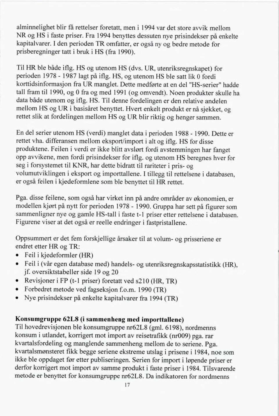 UR, utenriksregnskapet) for perioden 1978-1987 lagt på iflg. HS, og utenom HS ble satt lik 0 fordi korttidsinformasjon fra UR manglet.