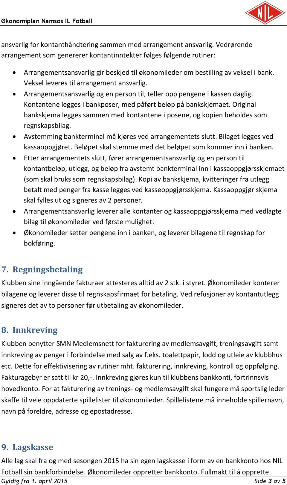 Veksel leveres til arrangement ansvarlig. Arrangementsansvarlig og en person til, teller opp pengene i kassen daglig. Kontantene legges i bankposer, med påført beløp på bankskjemaet.