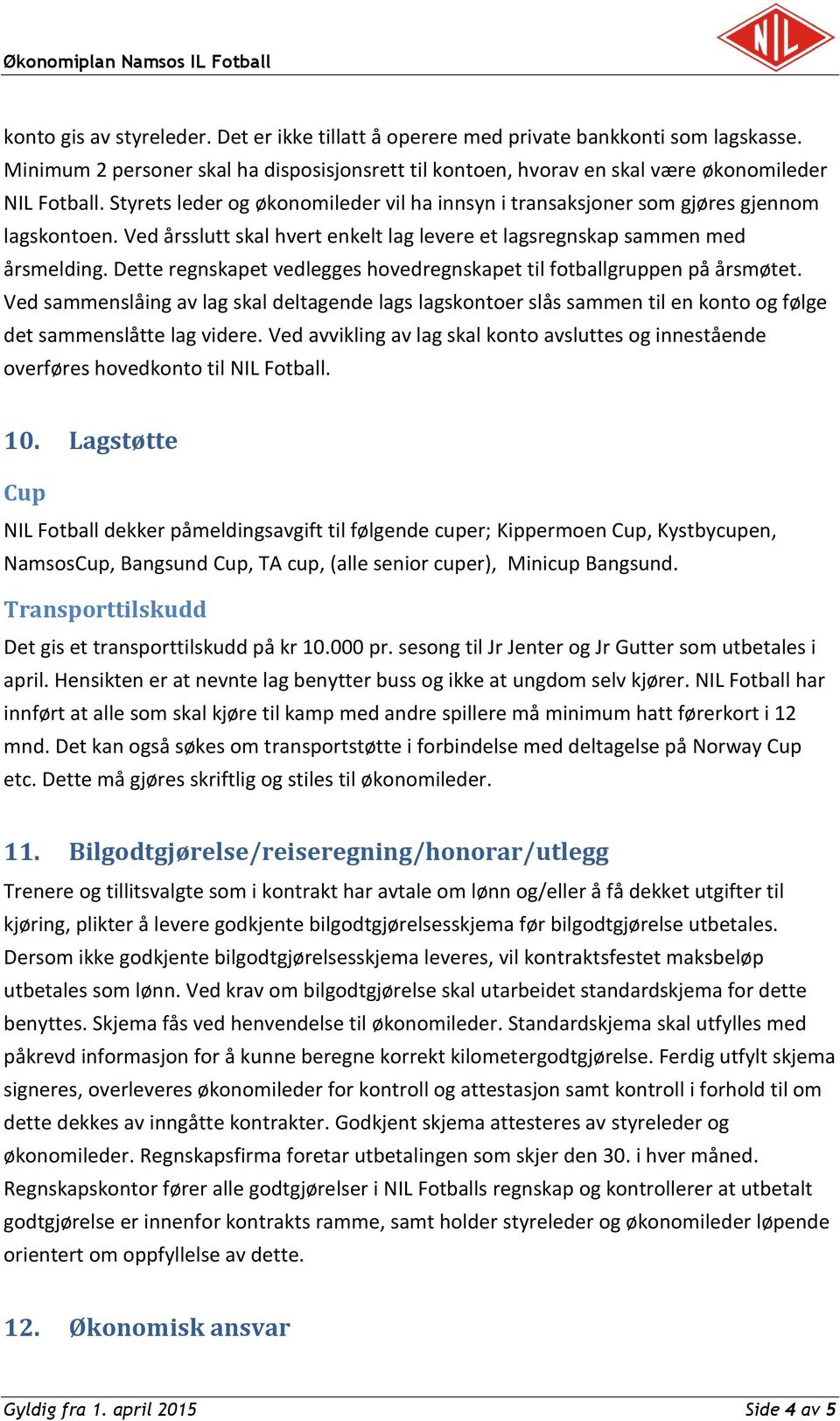 Dette regnskapet vedlegges hovedregnskapet til fotballgruppen på årsmøtet. Ved sammenslåing av lag skal deltagende lags lagskontoer slås sammen til en konto og følge det sammenslåtte lag videre.