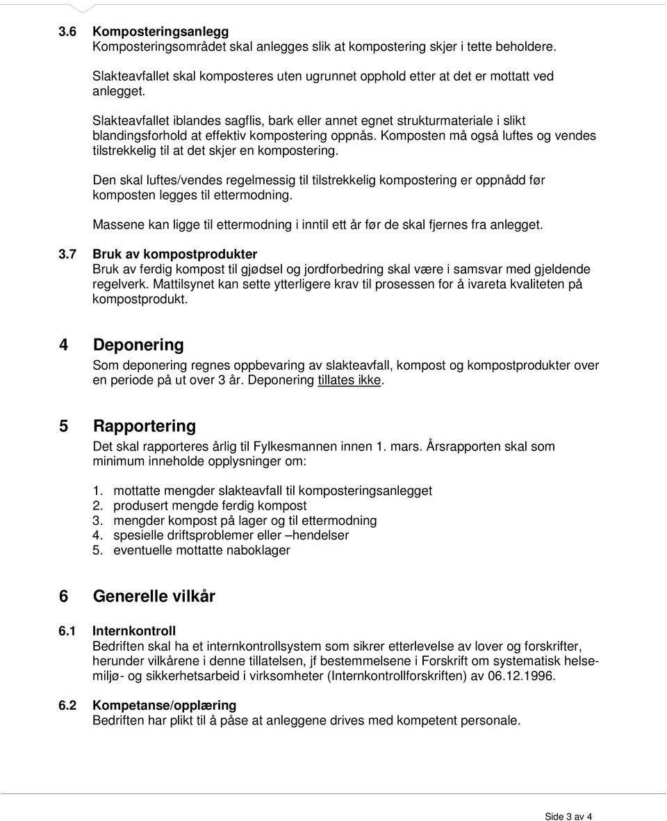 Komposten må også luftes og vendes tilstrekkelig til at det skjer en kompostering. Den skal luftes/vendes regelmessig til tilstrekkelig kompostering er oppnådd før komposten legges til ettermodning.